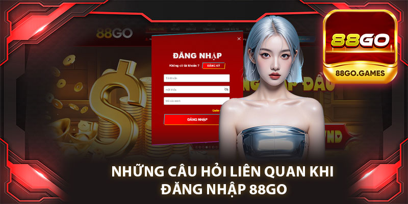 Những Câu Hỏi Liên Quan Khi Đăng Nhập 88go