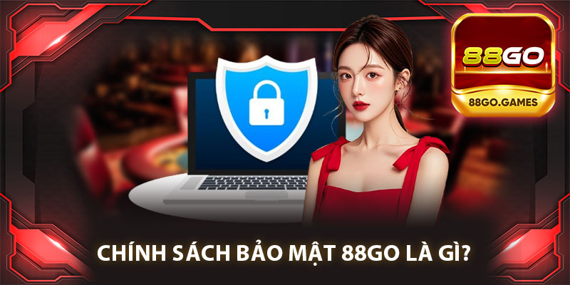 Chính Sách Bảo Mật 88go Là Gì ?