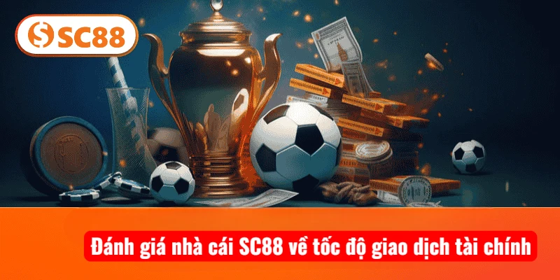 Đánh giá nhà cái SC88 về tốc độ giao dịch tài chính