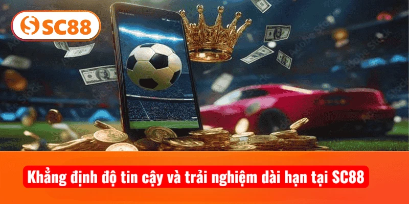 Khẳng định độ tin cậy và trải nghiệm dài hạn tại SC88